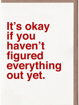 It's Okay If You Haven't Figured Everything Out Yet Card