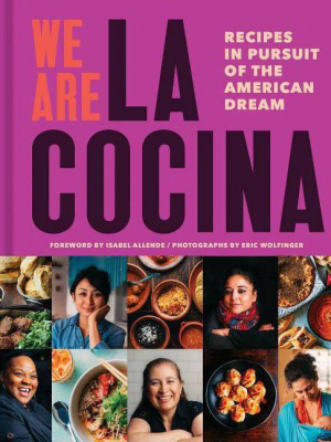 We Are La Cocina: Recipes In Pursuit Of The American Dream (global Cooking, International Cookbook, Immigrant Cookbook) - (hardcover)