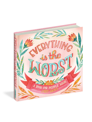 Everything Is The Worst: A Book For People Who Just Can't