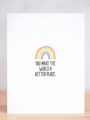 You Make The World A Better Place... Greeting Card