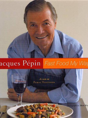 Jacques Pepin Fast Food My Way - By Jacques Pépin (hardcover)