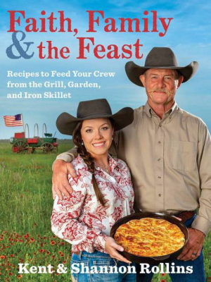 Faith, Family & The Feast - By Kent Rollins & Shannon Rollins (hardcover)