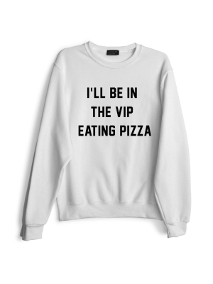 I'll Be In The Vip Eating Pizza