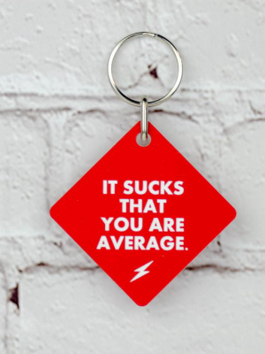 It Sucks That You Are Average... Key Chain