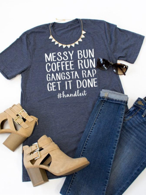 Messy Bun Coffee Run Gangsta Rap Get It Done Crew Neck Tee