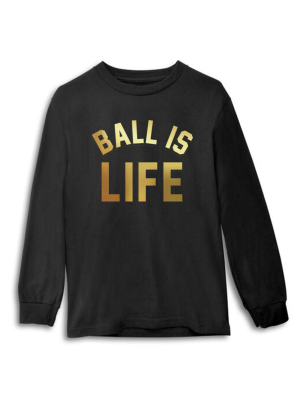 Ball Is Life [long Sleeve Shirt]