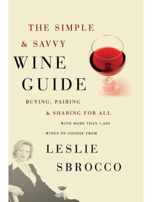 The Simple & Savvy Wine Guide - By Leslie Sbrocco (paperback)