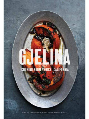 Gjelina: Cooking From Venice, California (california Cooking, Restaurant Cookbooks, Cal-med Cookbook) - By Travis Lett (hardcover)