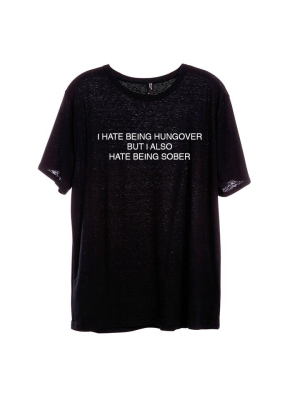 I Hate Being Hungover But I Also Hate Being Sober [unisex Tee]