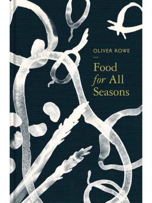 Food For All Seasons - By Oliver Rowe (hardcover)