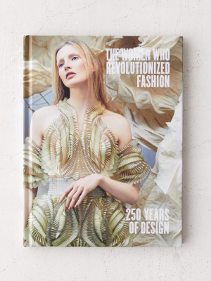 The Women Who Revolutionized Fashion: 250 Years Of Design By Petra Slinkard