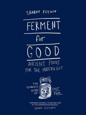 Ferment For Good: Ancient Food For The Modern Gut - By Sharon Flynn (hardcover)