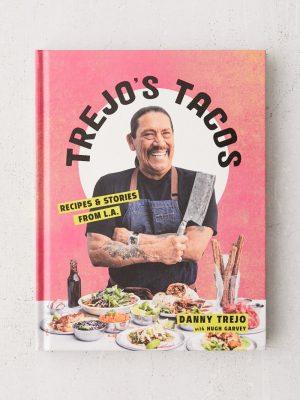 Trejo’s Tacos: Recipes And Stories From L.a.: A Cookbook By Danny Trejo