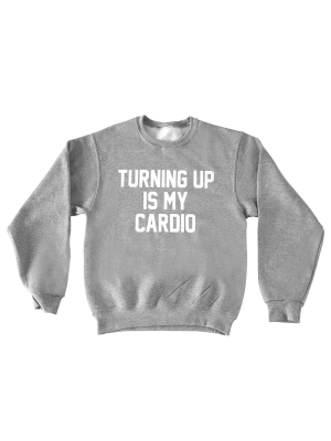 Turning Up Is My Cardio