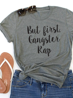 But First Gangster Rap Crew Neck Tee