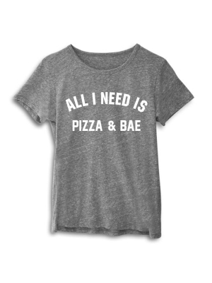 All I Need Is Pizza & Bae [women's Tee]