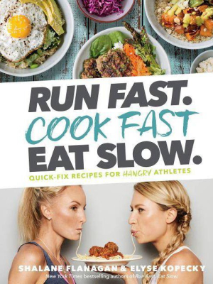 Run Fast. Cook Fast. Eat Slow. - By Shalane Flanagan & Elyse Kopecky (hardcover)