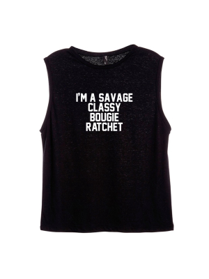 I'm A Savage Classy Bougie Ratchet [women's Muscle Tank]