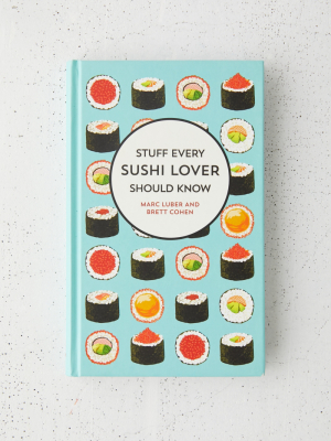 Stuff Every Sushi Lover Should Know By Marc Luber & Brett Cohen