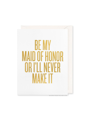 Be My Maid Of Honor Or I'll Never Make It Card By Rbtl®