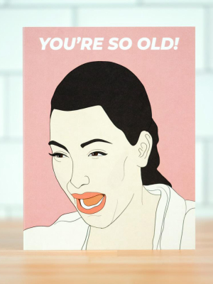 You're So Old... Greeting Card