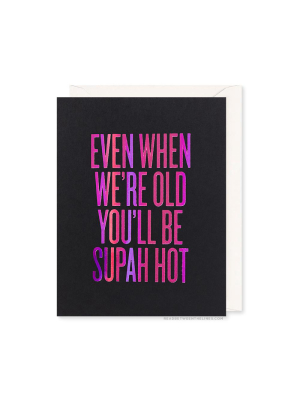 Even When We're Old You'll Be Supah Hot Card By Rbtl®