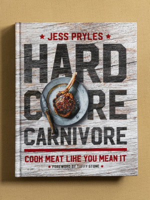 Hardcore Carnivore: Cook Meat Like You Mean It