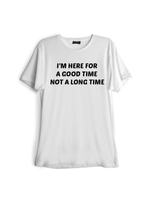 I'm Here For A Good Time Not A Long Time [tee]