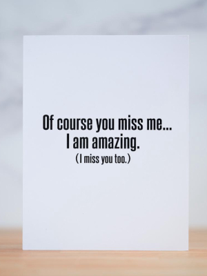 Of Course You Miss Me...  Friendship Card