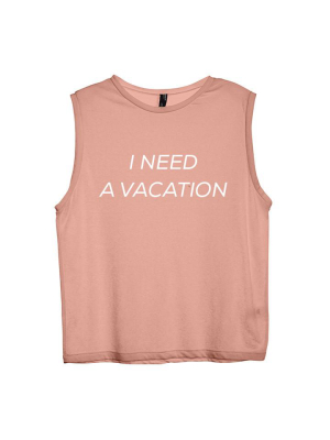 I Need A Vacation [women's Muscle Tank]