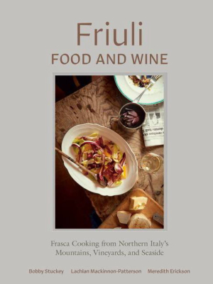 Friuli Food And Wine - By Bobby Stuckey & Lachlan Mackinnon-patterson & Meredith Erickson (hardcover)