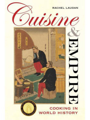 Cuisine And Empire, Volume 43 - (california Studies In Food And Culture) By Rachel Laudan (hardcover)