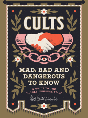 Cults! Mad, Bad And Dangerous To Know Guide