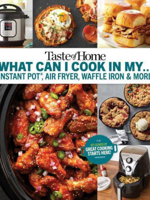 Taste Of Home What Can I Cook In My Instant Pot, Air Fryer, Waffle Iron...? : Get Geared Up, Great (paperback)