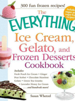 The Everything Ice Cream, Gelato, And Frozen Desserts Cookbook - (everything (cooking)) By Susan Whetzel (paperback)