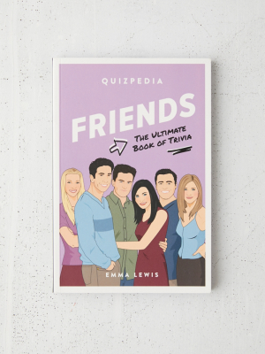 Friends Quizpedia: The Ultimate Book Of Trivia By Emma Lewis