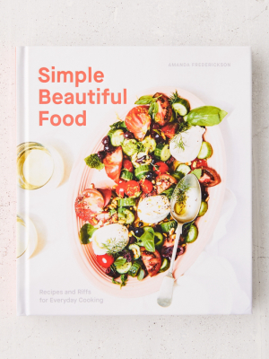 Simple Beautiful Food: Recipes And Riffs For Everyday Cooking By Amanda Frederickson