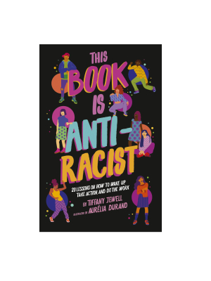 This Book Is Antiracist : 20 Lessons On How To Wake Up, Take Action, And Do The Work By Tiffany Jewell