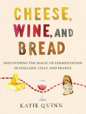 Cheese, Wine, And Bread - By Katie Quinn (hardcover)