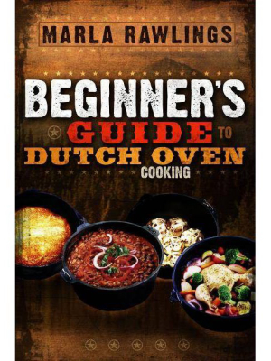 The Beginners Guide To Dutch Oven Cooking - By Marla Rawlings (paperback)