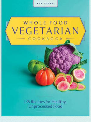 Whole Food Vegetarian Cookbook - By Ivy Stark (paperback)