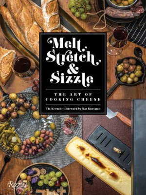 Melt, Stretch, & Sizzle: The Art Of Cooking Cheese - By Tia Keenan (hardcover)