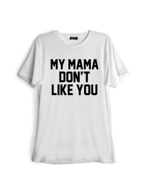 My Mama Don't Like You [tee]