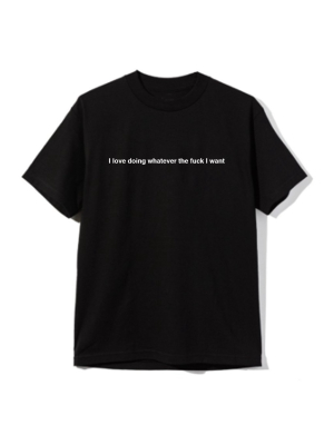 I Love Doing Whatever The Fuck I Want [unisex Tee]