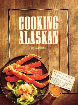 Cooking Alaskan - By Alaskans (hardcover)