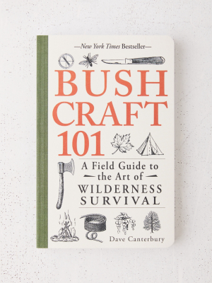 Bushcraft 101: A Field Guide To The Art Of Wilderness Survival By Dave Canterbury