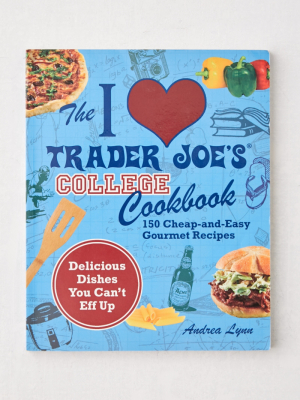 The I Love Trader Joe’s College Cookbook: 150 Cheap And Easy Gourmet Recipes By Andrea Lynn