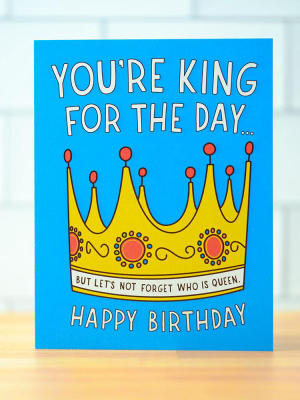 You're King For The Day.... Birthday Card