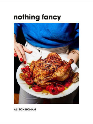 Nothing Fancy - By Alison Roman (hardcover)