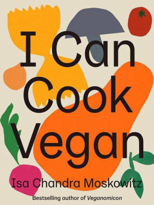 I Can Cook Vegan - By Isa Chandra Moskowitz (hardcover)